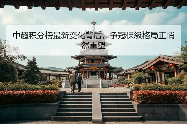中超积分榜最新变化背后,争冠保级格局正悄然重塑